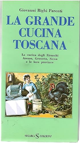La grande cucina toscana. La cucina degli Etruschi, Arezzo, Grosseto, Siena e le loro Province