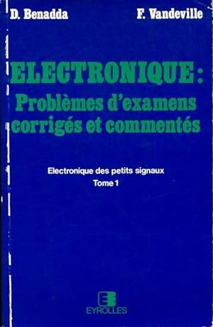 Electronique : Problèmes d'examens corrigés et commentés Tome I - F. Benadda