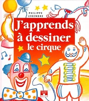 J'apprends à dessiner le cirque - Philippe Legendre