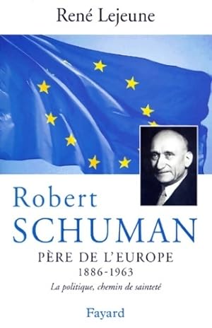 Robert Schuman, P re de l'Europe - Ren  Lejeune