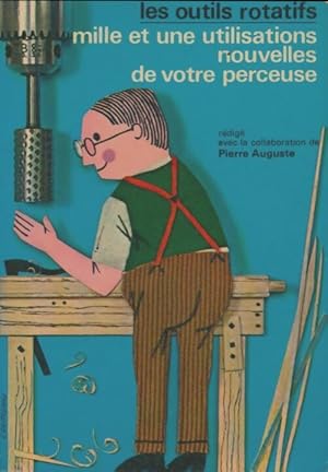 Les outils rotatifs. Mille et une utilisations nouvelles de votre perceuse - Pierre Auguste