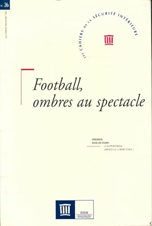 Cahiers de la sécurité intérieure n° 26. Football ombres au spectacle - Collectif