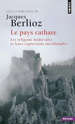 Le pays Cathare. Les religions m di vales et leurs expressions m ridionales - Jacques Berlioz