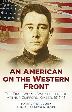 Bild des Verkufers fr An American on the Western Front: The First World War Letters of Arthur Clifford Kimber, 1917-18 zum Verkauf von WeBuyBooks