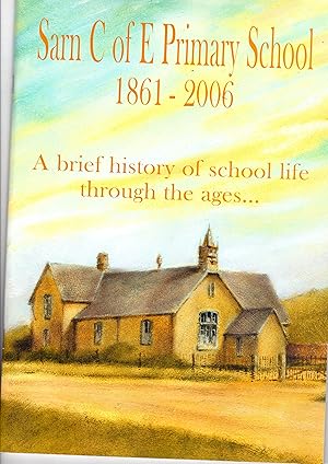 SARN C of E PRIMARY SCHOOL 1861-2006. A BRIEF HISTORY OF THE SCHOOL TRHOUGH THE AGES