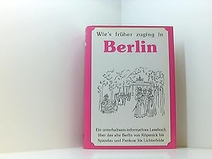 Wie's früher zuging in Berlin: Ein unterhaltsam-informatives Lesebuch über das alte Berlin von Kö...