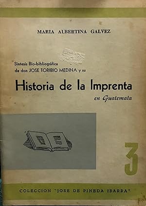 Síntesis Bío-bibliográfica de Don José Toribio Medina y su Historia de la Imprenta en Guatemala