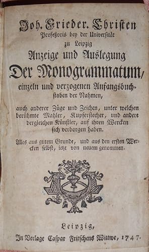 Immagine del venditore per Christens Profeoris bey der Universitt zu Leipzig Anzeige und Auslegung Der Monogrammatum, einzeln und verzogenen Anfangsbuchstaben der Nahmen, auch anderer Zge und Zeichen, unter welchen berhmte Mahler, Kupferstecher und andere dergleichen Knstler, auf ihren Wercken sich verborgen haben. Alles aus gutem Grunde, und aus den ersten Wercken selbst, jetzt von neuem genommen. venduto da Antiquariat Ballmert