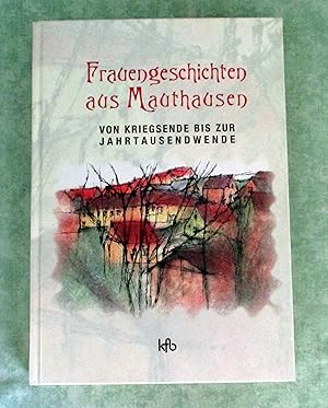 Frauengeschichten aus Mauthausen. Von Kriegsende bis zur Jahrtausendwende. Hrsg. von der Katholis...