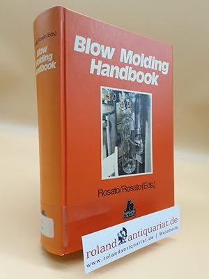 Seller image for Blow molding handbook : technology, performance, markets, economics ; the complete blow molding operation / ed. by Donald V. Rosato ; Dominick V. Rosato. With contributions from A. C. Alberghini . for sale by Roland Antiquariat UG haftungsbeschrnkt