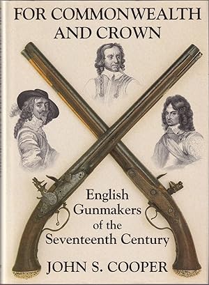 Bild des Verkufers fr FOR COMMONWEALTH AND CROWN: ENGLISH GUNMAKERS OF THE SEVENTEENTH CENTURY. By John S. Cooper. zum Verkauf von Coch-y-Bonddu Books Ltd