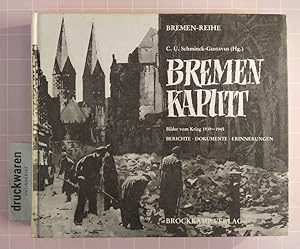 Bremen - kaputt. Bilder vom Krieg 1939 - 1945. Berichte, Dokumente, Erinnerungen. [Bremen-Reihe].