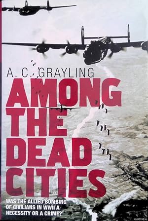 Image du vendeur pour Among the Dead Cities: Was the Allied Bombing of Civilians in WWII a Necessity or a Crime? mis en vente par Klondyke