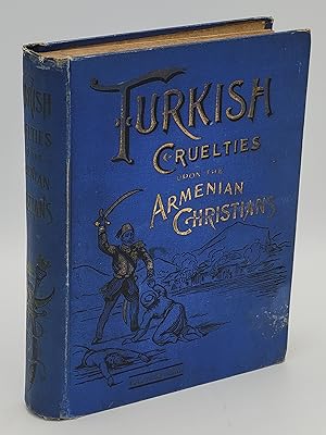 Bild des Verkufers fr Turkish Cruelties Upon the Armenian Christians: A Reign of Terror From Tartar Huts to Constantinople Palaces. zum Verkauf von Zephyr Books