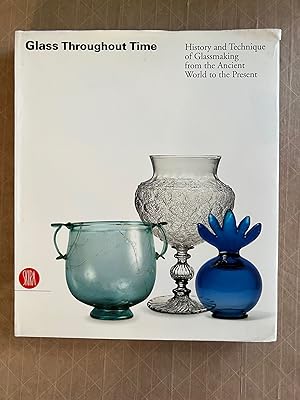 Glass throughout time : history and technique of glassmaking from the ancient world to the present