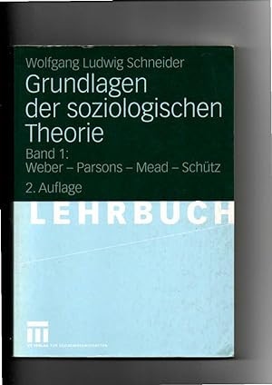 Wolfgang Ludwig Schneider, Grundlagen der soziologischen Theorie - Band 1 Weber - Parsons - Mead ...