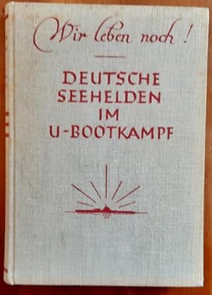 Image du vendeur pour Wir leben noch ! Deutsche Seehelden im U-Bootkampf. mis en vente par Antiquariat Berghammer