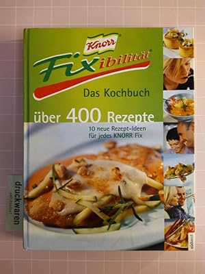 Knorr Fixibilität. Das Kochbuch. Über 400 Rezepte. 10 neue Rezept-Ideen für jedes Knorr-Fix.