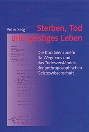 Immagine del venditore per Sterben, Tod und geistiges Leben. Die Kondolenzbriefe Ita Wegmans und das Todesverstndnis der anthroposophischen Geisteswissenschaft. Peter Selg / Ita-Wegman-Archiv: Schriftenreihe des Ita-Wegman-Archivs ; Bd. 5 venduto da ACADEMIA Antiquariat an der Universitt