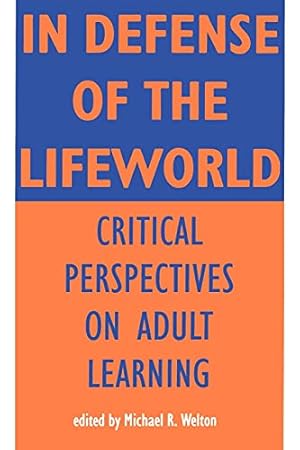 Immagine del venditore per In Defense of Lifeworld: Critical Perspectives on Adult Learning (Suny Series, Empowerment and School Reform) (SUNY Series, Teacher Empowerment and School Reform) venduto da Redux Books