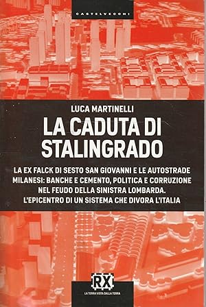 Seller image for La caduta di Stalingrado. La ex Falck di Sesto San Giovanni e le autostrade milanesi: banche e cemento, politica e corruzione nel feudo della sinistra lombarda. L'epicentro di un sistema che divora l'Italia for sale by Messinissa libri