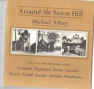 AROUND THE SAXON HILL . A LOOK AT NINE SOUTH STAFFORDSHIRE VILLAGES. COMPTON, WIGHTWICK, PERTON, ...