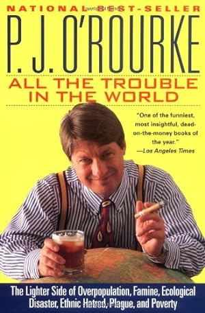 Image du vendeur pour All the Trouble in the World: The Lighter Side of Overpopulation, Famine, Ecological Disaster, Ethnic Hatred, Plague, and Poverty mis en vente par Reliant Bookstore