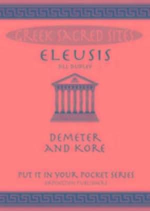 Bild des Verkufers fr Eleusis : Demeter and Kore. All You Need to Know About This Sacred Site, its Myths, Legends and its Gods zum Verkauf von Smartbuy