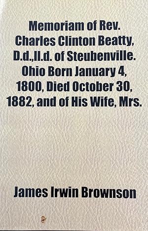 Imagen del vendedor de Memoriam Of Rev. Charles Clinton Beatty, D.d.,ll.d. Of Steubenville. Ohio Born January 4, 1800, Died October 30, 1882, And Of His Wife, Mrs. Hetty . Born October 31, 1802, Died July 5, 1876 a la venta por BookMarx Bookstore