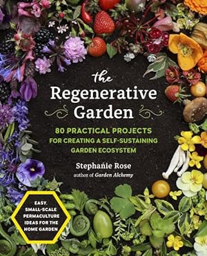 Image du vendeur pour Regenerative Garden : 80 Practical Projects for Creating a Self-Sustaining Garden Ecosystem mis en vente par GreatBookPrices