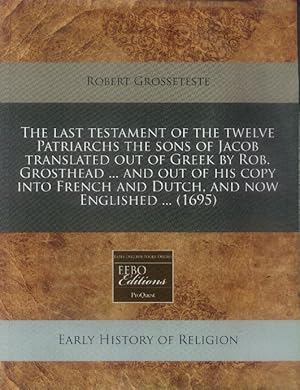 Imagen del vendedor de The last testament of the twelve Patriarchs the sons of Jacob translated out of Greek by Rob. Grosthead . and out of his copy into French and Dutch, and now Englished . (1695) a la venta por Paperback Recycler
