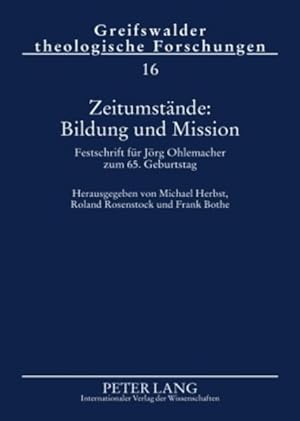 Seller image for Zeitumstnde: Bildung und Mission. Festschrift fr Jrg Ohlemacher zum 65. Geburtstag. [Greifswalder theologische Forschungen, Bd. 16]. for sale by Antiquariat Thomas Haker GmbH & Co. KG