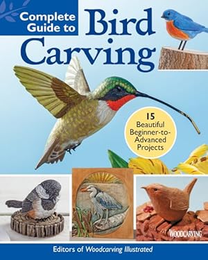 Seller image for Complete Guide to Bird Carving : 15 Beautiful Beginner-to-Advanced Projects for sale by GreatBookPrices