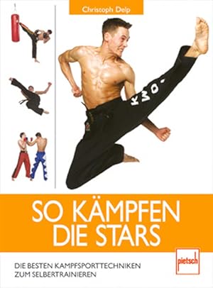 So kämpfen die Stars: Die besten Kampfsporttechniken zum Selbsttraining: Die besten Kampfsporttec...