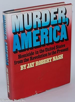 Murder, America; Homicides in the United States from the Revolution to the Present