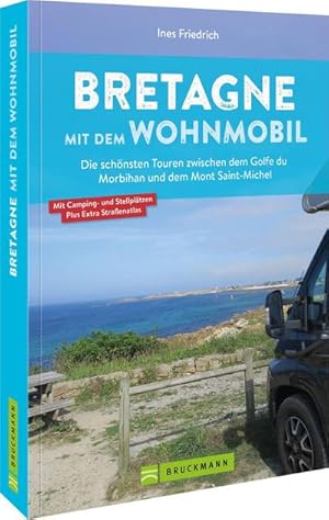 Bretagne mit dem Wohnmobil : Die schönsten Touren zwischen dem Golfe du Morbihan und dem Mont Sai...