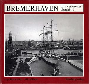 Bremerhaven. Ein verlorenes Stadtbild. Vergangene Impressionen aus Alt-Bremerhaven, Lehe und Gees...