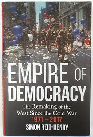 Bild des Verkufers fr Empire of Democracy: The Remaking of the West Since the Cold War 1971-2017 zum Verkauf von PsychoBabel & Skoob Books