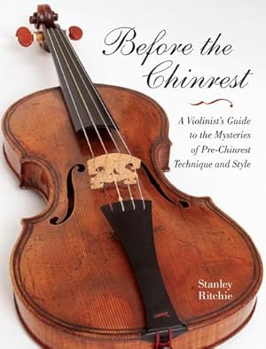 Bild des Verkufers fr Before the Chinrest : A Violinist's Guide to the Mysteries of Pre-Chinrest Technique and Style zum Verkauf von AHA-BUCH GmbH