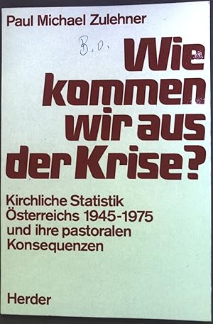 Bild des Verkufers fr Wie kommen wir aus der Krise? : Kirchl. Statistik sterreichs 1945 - 1975 und ihre pastoralen Konsequenzen. zum Verkauf von books4less (Versandantiquariat Petra Gros GmbH & Co. KG)