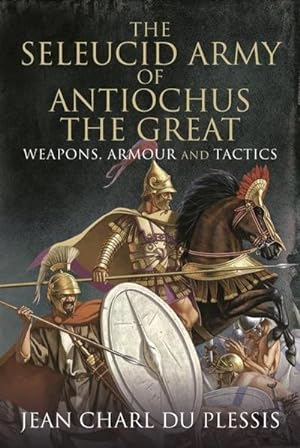 Bild des Verkufers fr The Seleucid Army of Antiochus the Great : Weapons, Armour and Tactics zum Verkauf von AHA-BUCH GmbH