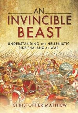 Bild des Verkufers fr An Invincible Beast : Understanding the Hellenistic Pike Phalanx in Action zum Verkauf von AHA-BUCH GmbH