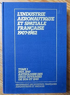 L'industrie aéronautique et spatiale française. 1907-1982. Tome 1 : 1907 - 1947 Anthologie des de...