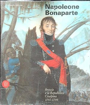 Napoleone Bonaparte Secondo volume - Brescia e la repubblica Cisalpina 1797-1799