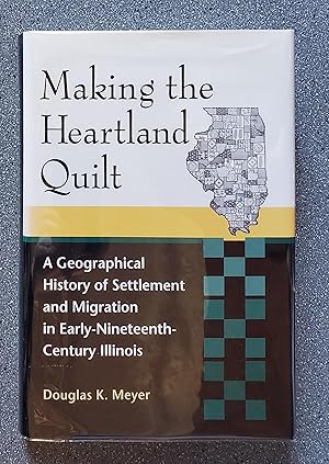 Seller image for Making the Heartland Quilt: A Geographical History of Settlement and Migration in Early-Nineteenth-Century Illinois for sale by Books on the Square