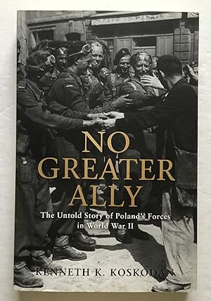 Bild des Verkufers fr No Greater Ally: The Untold Story of Poland's Forces in World War II. zum Verkauf von Monkey House Books
