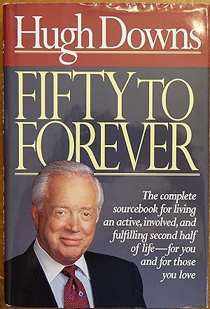 Seller image for Fifty to Forever: The Complete Sourcebook for Living an Active, Involved, and Fulfilling Second Half of Life - For You and For Those You Love for sale by Faith In Print