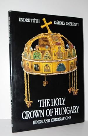 Seller image for The Holy Crown of Hungary The Kings and Coronations for sale by Nugget Box  (PBFA)