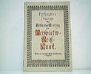 Image du vendeur pour Perspectiva Practica, oder Vollstndige Anleitung zu der Perspectiv-Rei-Kunst - Nutzlich und nothwendig Allen Mahlern, Kupfferstechern, Baumeistern, Goldschmieden, Bildhauern, Stickern, Tapezierern und andern so sich der Zeichen-Kunst bedienen. Unvernderter Reprint aus dem Jahre 1710. mis en vente par Antiquariat Kirchheim