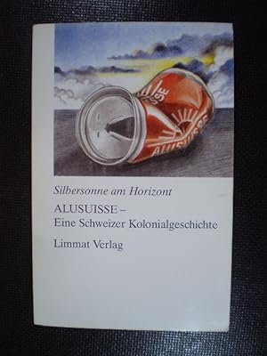 Silbersonne am Horizont. Alusuisse - Eine Schweizer Kolonialgeschichte